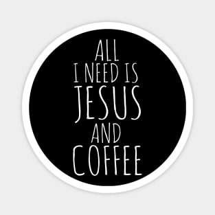 All I Need Is Jesus And Coffee Magnet